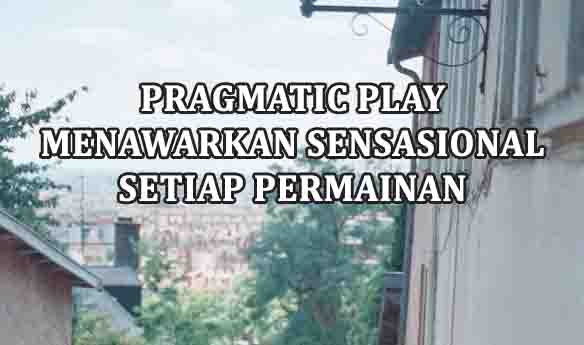 Pragmatic Play Menawarkan Sensasional Setiap Permainan